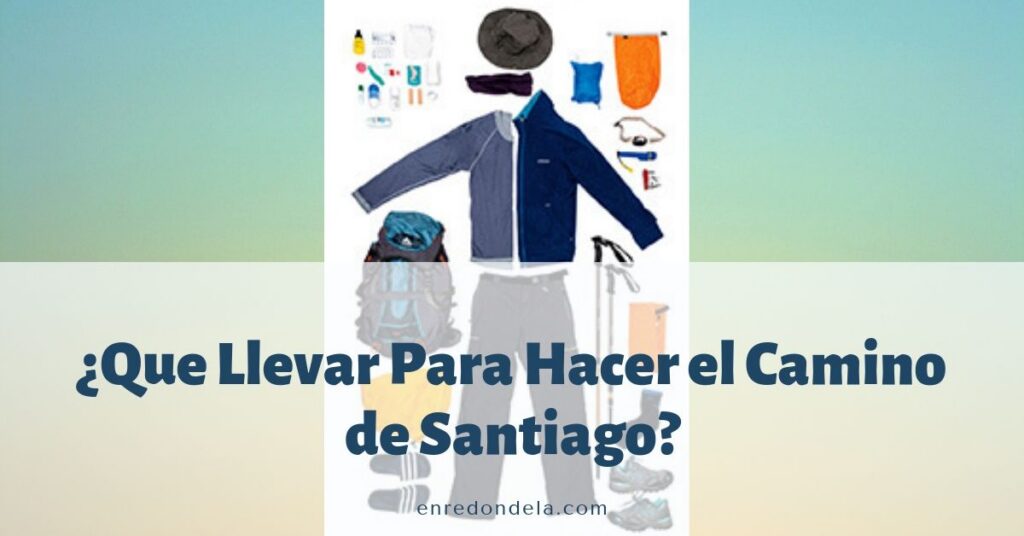¿Qué Llevar Para Hacer el Camino de Santiago?